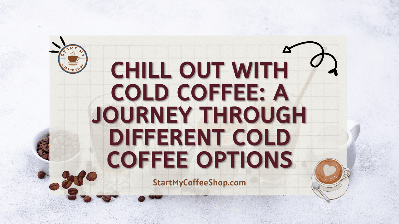 Chill Out with Cold Coffee: A Journey through Different Cold Coffee Options