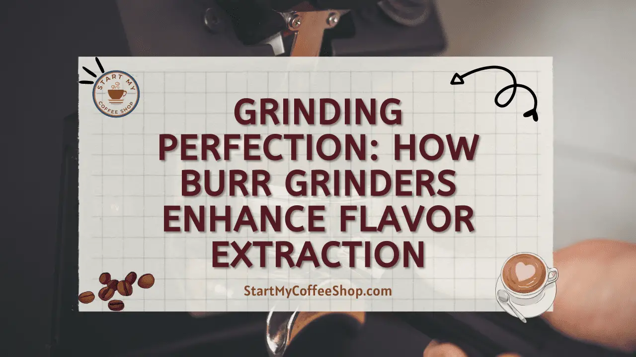 Grinding Perfection: How Burr Grinders Enhance Flavor Extraction