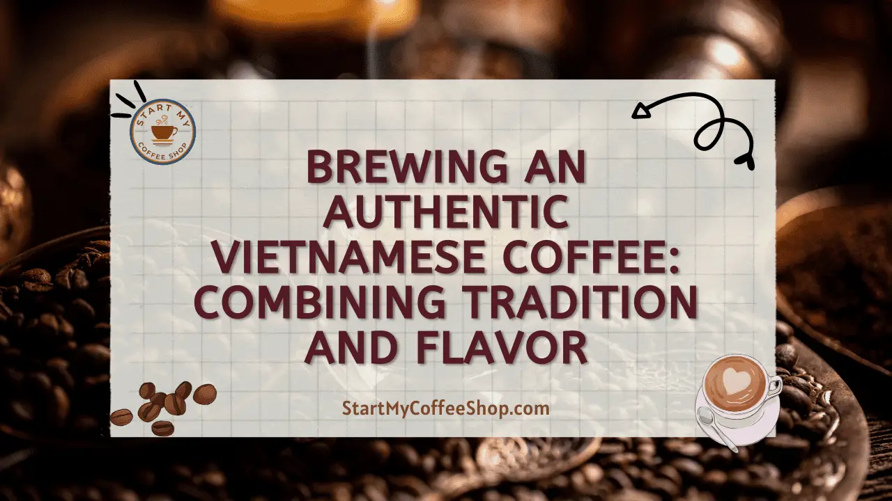 Brewing an Authentic Vietnamese Coffee: Combining Tradition and Flavor