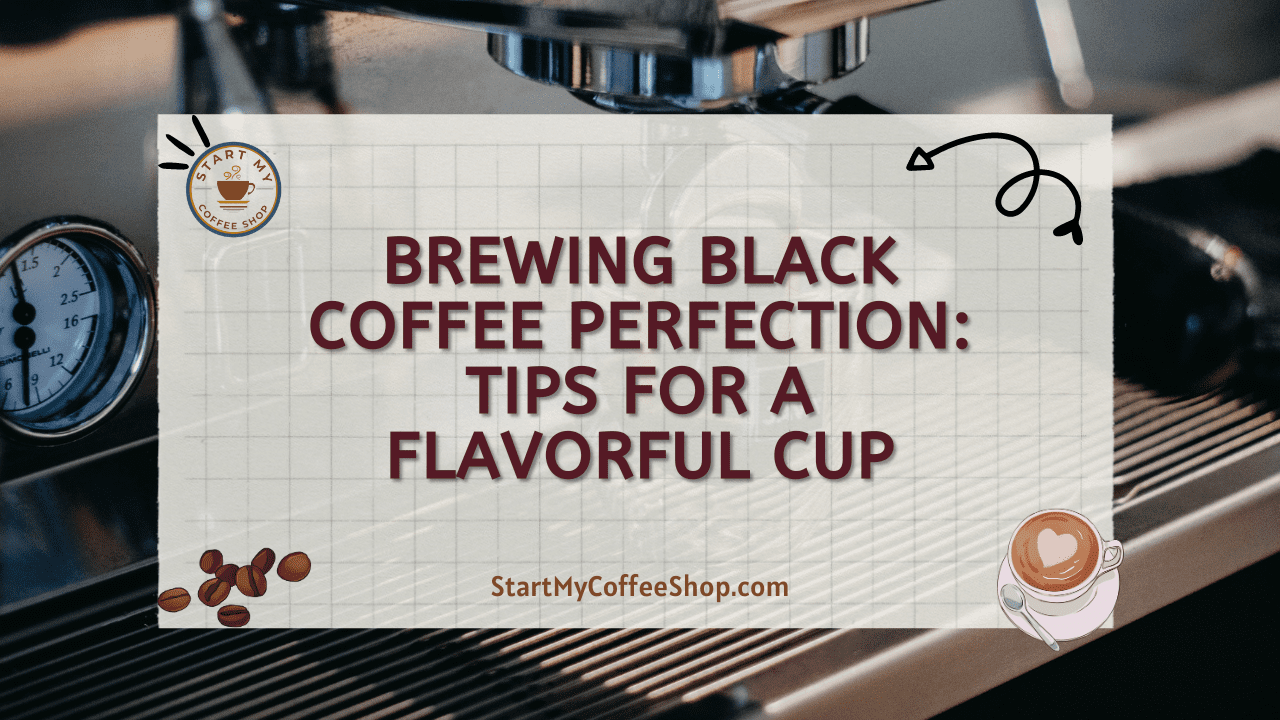 Brewing Black Coffee Perfection: Tips for a Flavorful Cup