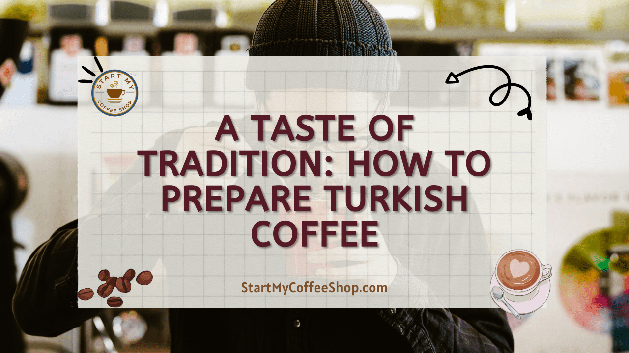 A Taste of Tradition: How to Prepare Turkish Coffee