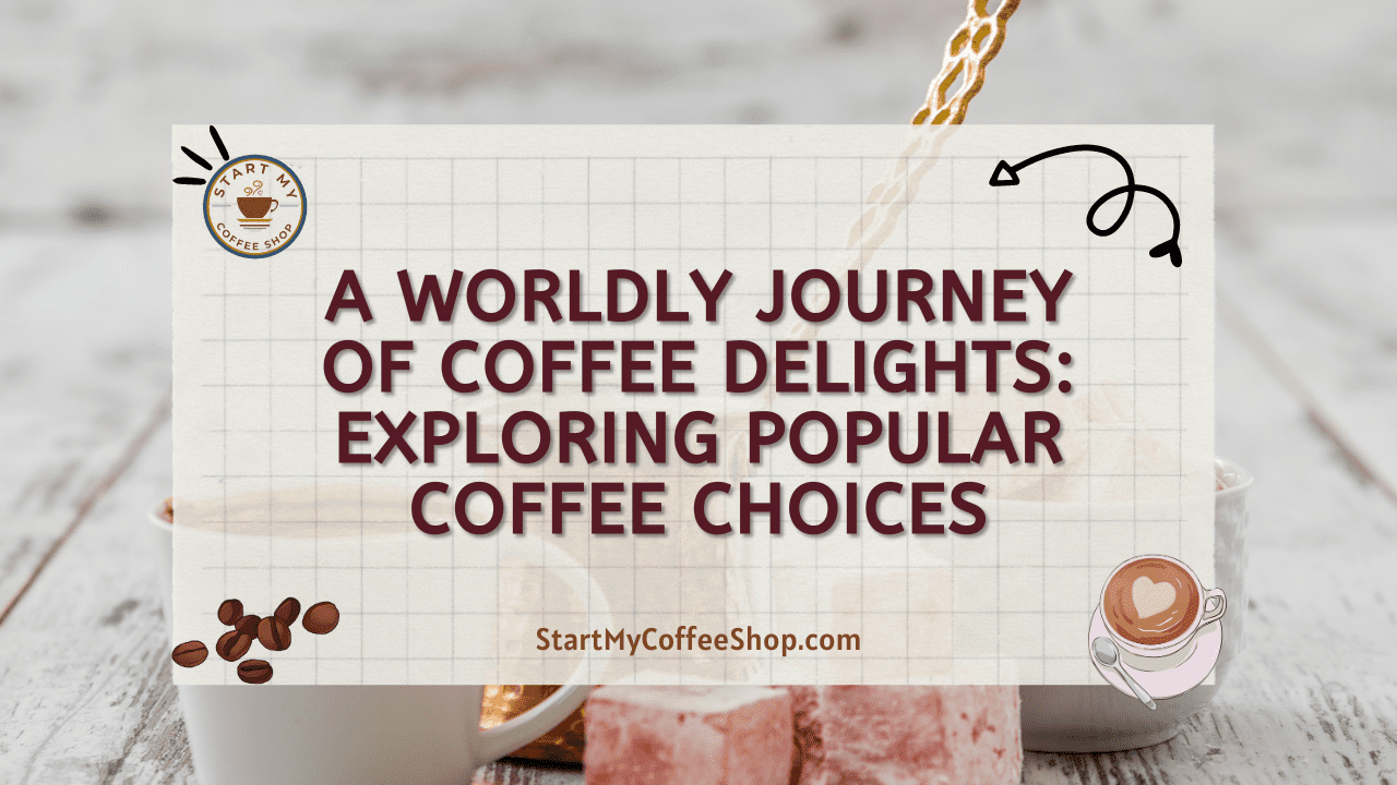 A Worldly Journey of Coffee Delights: Exploring Popular Coffee Choices