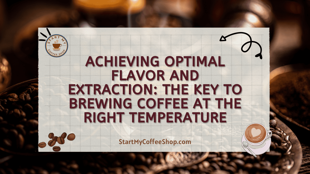 Achieving Optimal Flavor and Extraction: The Key to Brewing Coffee at the Right Temperature