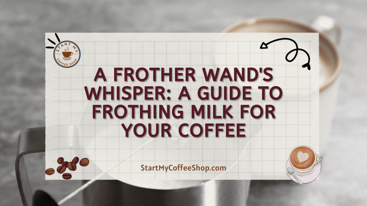 A Frother Wand's Whisper: A Guide to Frothing Milk for Your Coffee