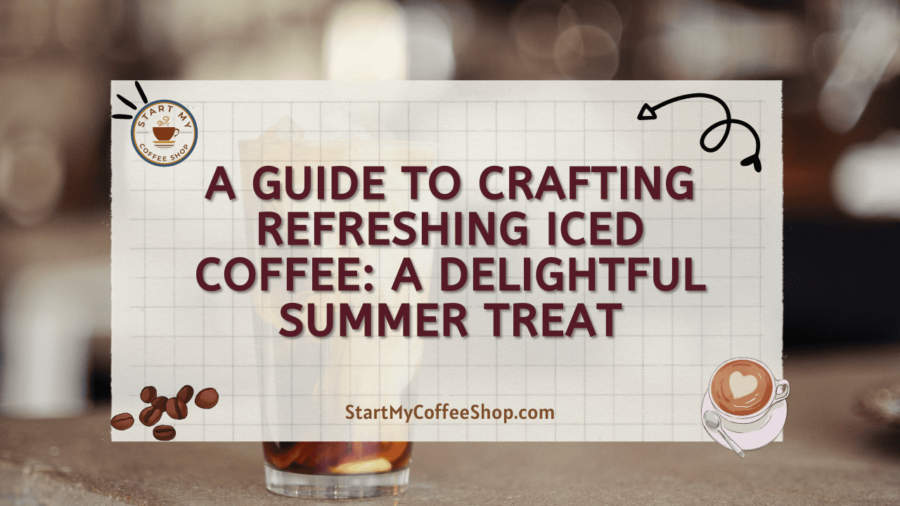 A Guide to Crafting Refreshing Iced Coffee: A Delightful Summer Treat