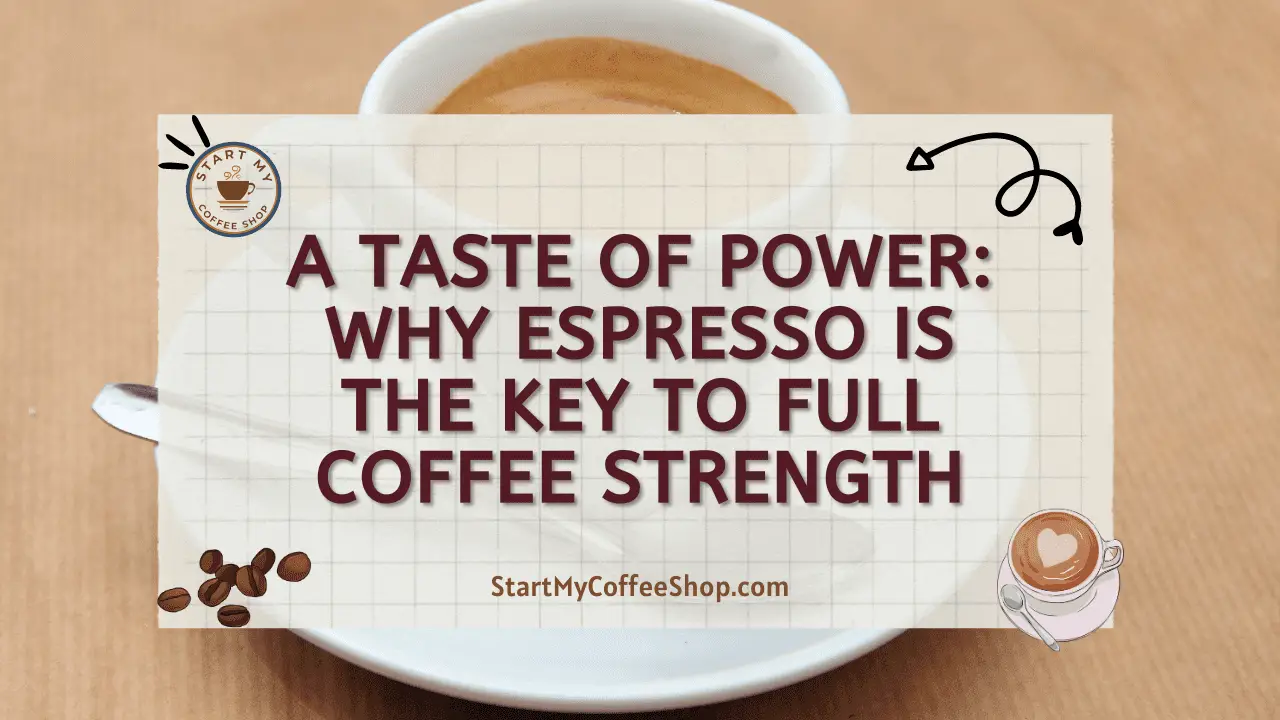 A Taste of Power: Why Espresso Is the Key to Full Coffee Strength